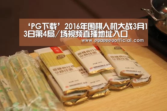‘PG下载’2016年围棋人机大战3月13日第4局/场视频直播地址入口(图3)